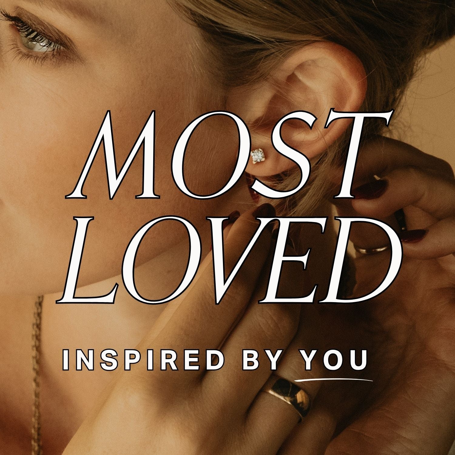 Person adjusting an earring with a warm, beige background and text overlay that reads: most loved, inspired by you
