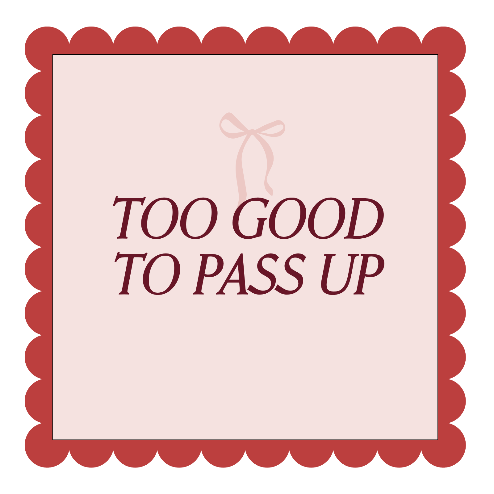 Red scalloped border with bow graphic. Text reads: Too good to pass up