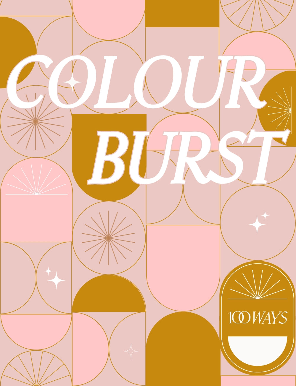 graphic pattern in golden yellow, light pink and white in arches, circles and starbursts. text overlay reads colour burst with 100 ways logo.